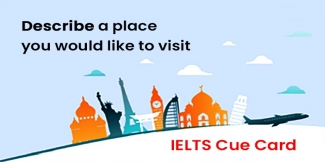 Describe a place you would like to visit – IELTS Cue Card